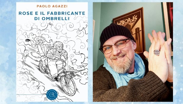 Un mondo senza donne è poeticamente e spiritualmente inimmaginabile”.  Intervista a Paolo Agazzi, autore del romanzo “Rose e il fabbricante di  ombrelli” – ConfineLive